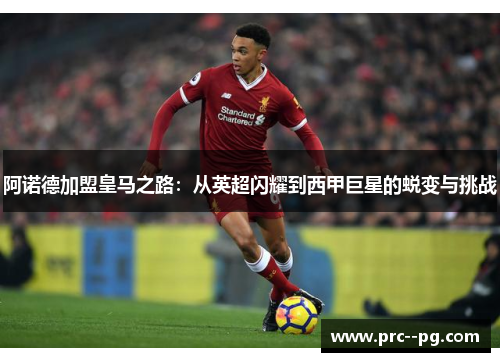 阿诺德加盟皇马之路：从英超闪耀到西甲巨星的蜕变与挑战