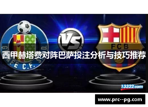 西甲赫塔费对阵巴萨投注分析与技巧推荐