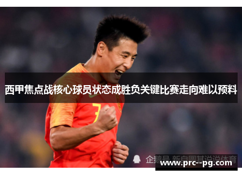 西甲焦点战核心球员状态成胜负关键比赛走向难以预料