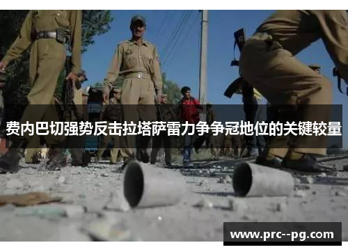 费内巴切强势反击拉塔萨雷力争争冠地位的关键较量
