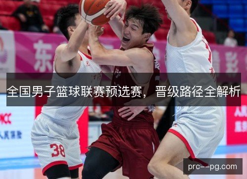 全国男子篮球联赛预选赛,晋级路径全解析 全国男子篮球联赛预选赛,晋级路径全解析